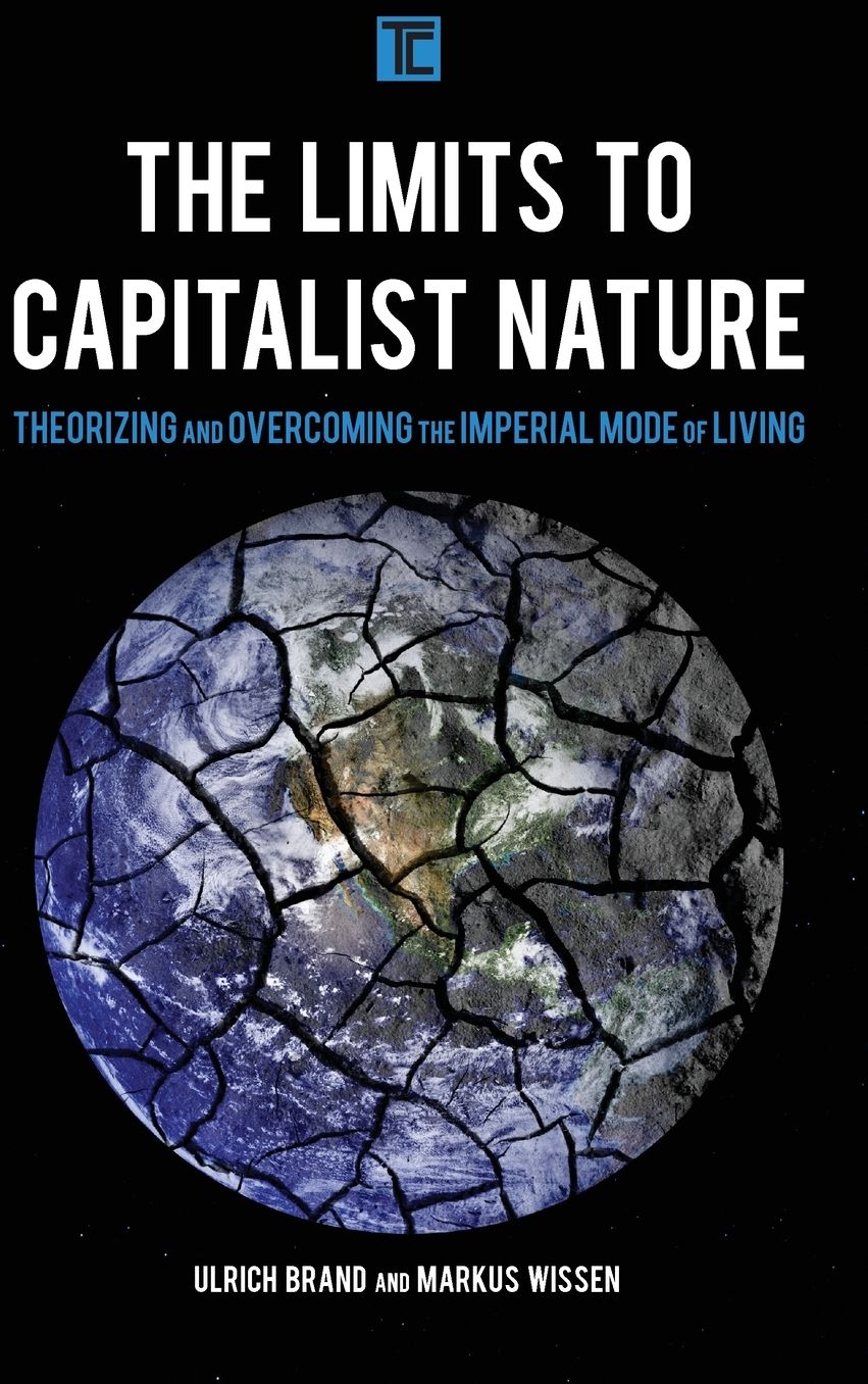 The Limits to Capitalist Nature: Theorizing and Overcoming the Imperial Mode of Living
