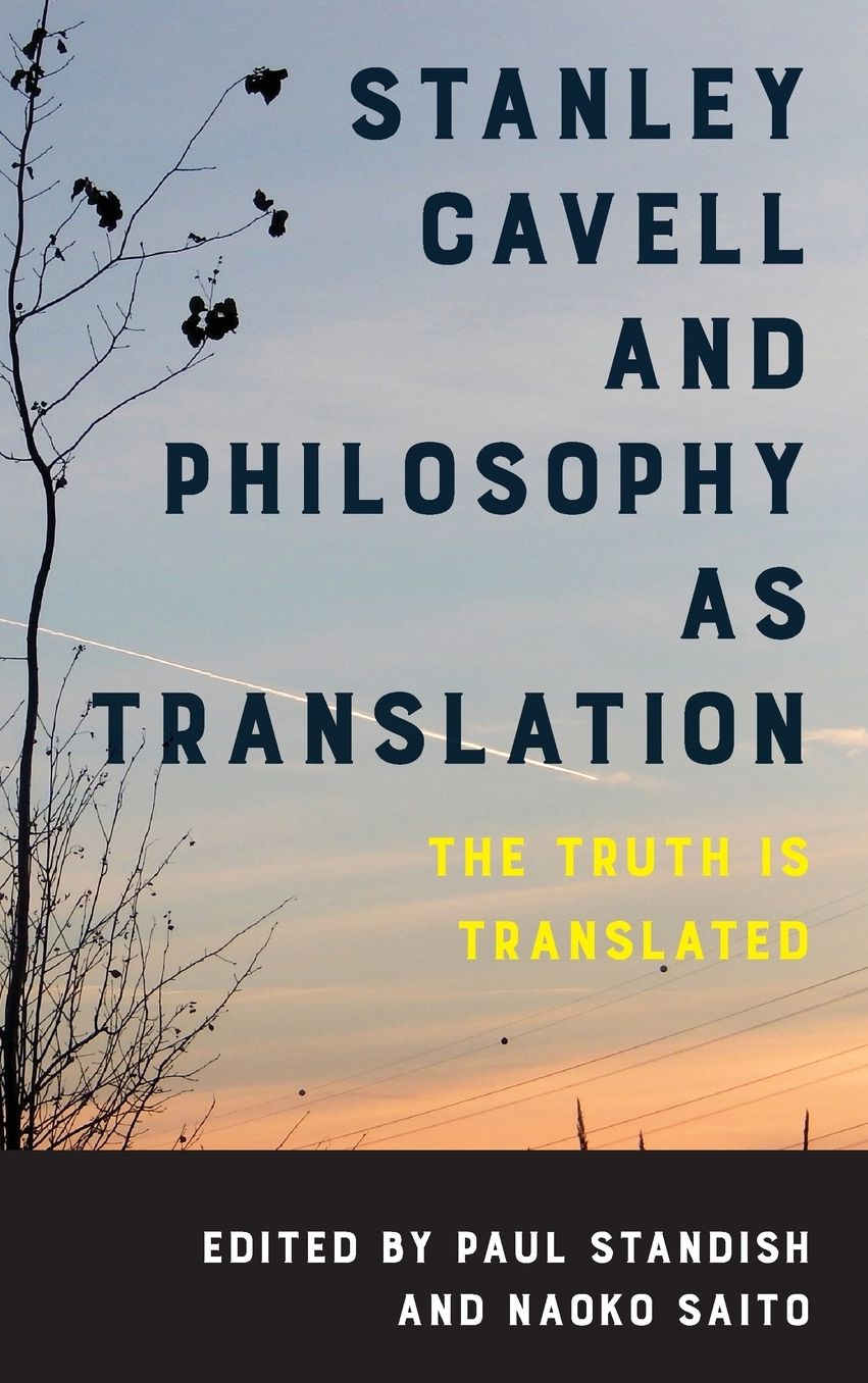 Stanley Cavell and Philosophy as Translation: The Truth Is Translated