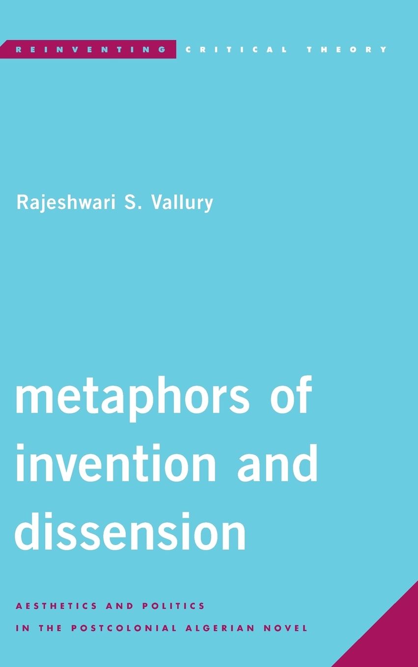 Metaphors of Invention and Dissension: Aesthetics and Politics in the Postcolonial Algerian Novel