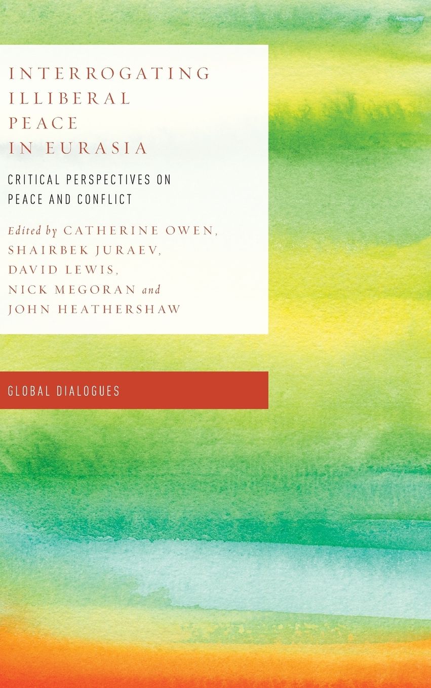 Interrogating Illiberal Peace in Eurasia: Critical Perspectives on Peace and Conflict