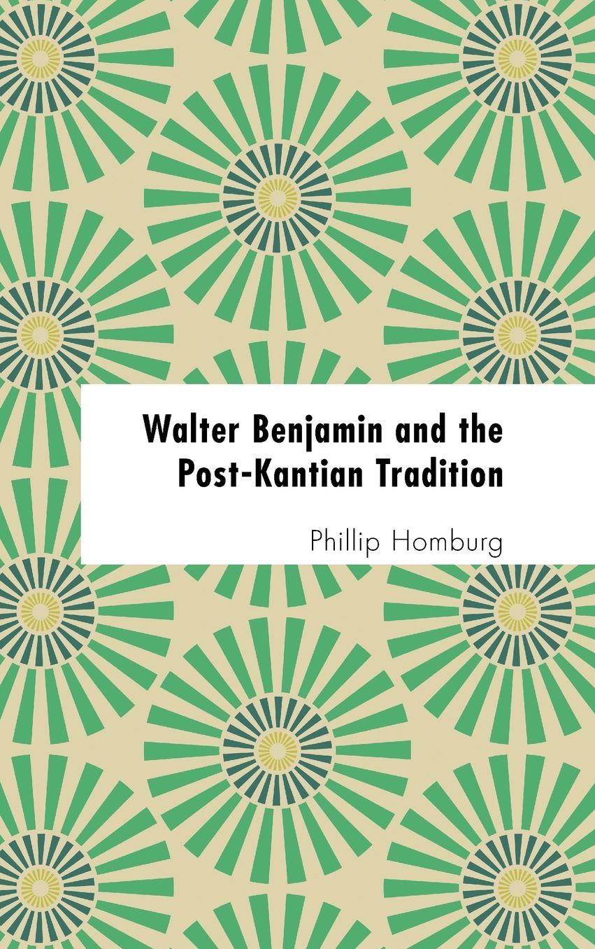 Walter Benjamin and the Post-Kantian Tradition