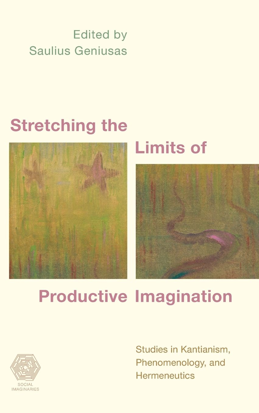 Stretching the Limits of Productive Imagination: Studies in Kantianism, Phenomenology and Hermeneutics