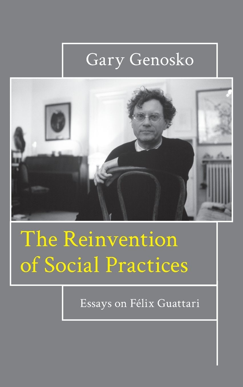 The Reinvention of Social Practices: Essays on Felix Guattari
