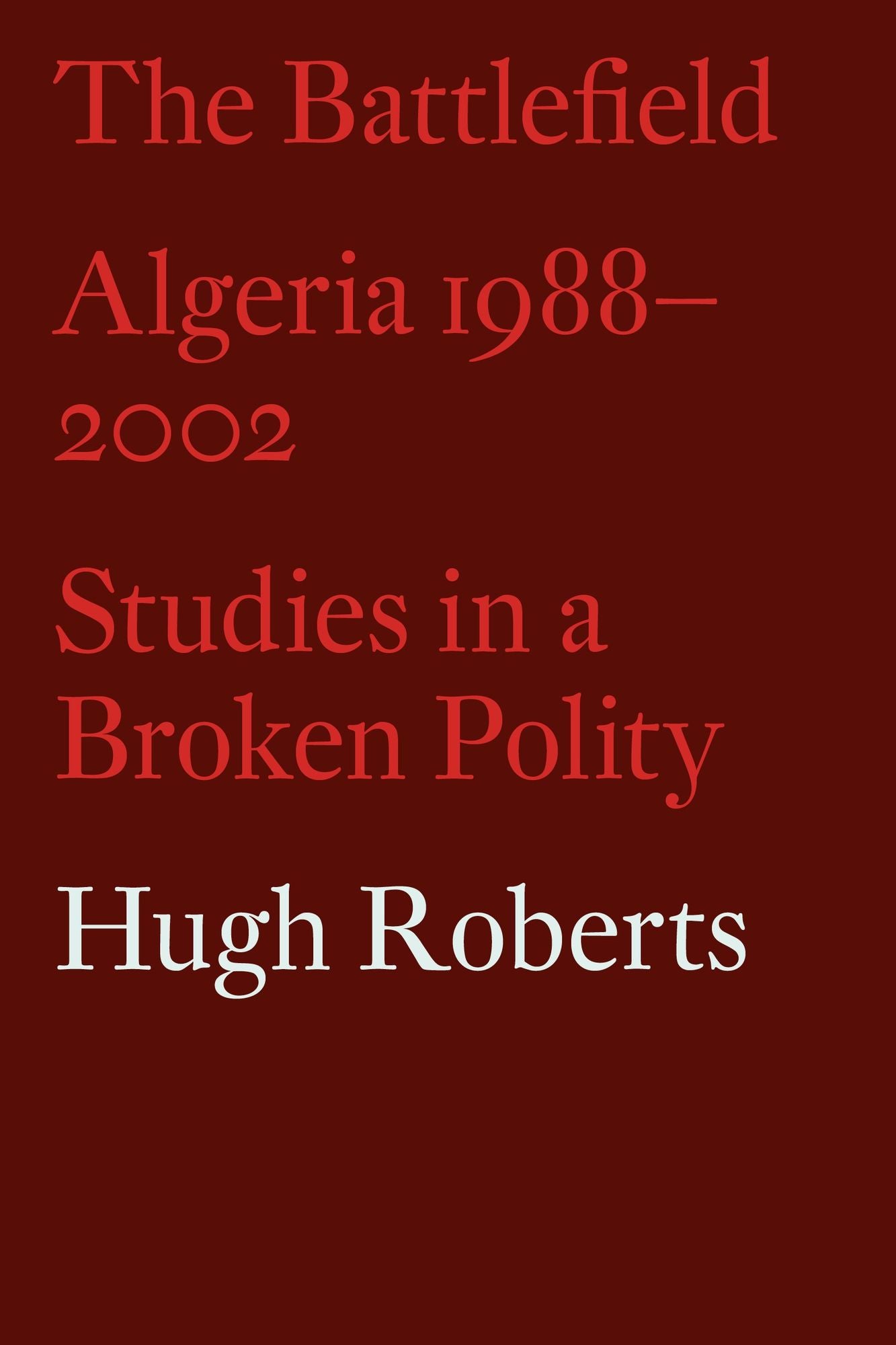 The Battlefield: Algeria 1988&ndash;2002: Studies in a Broken Polity