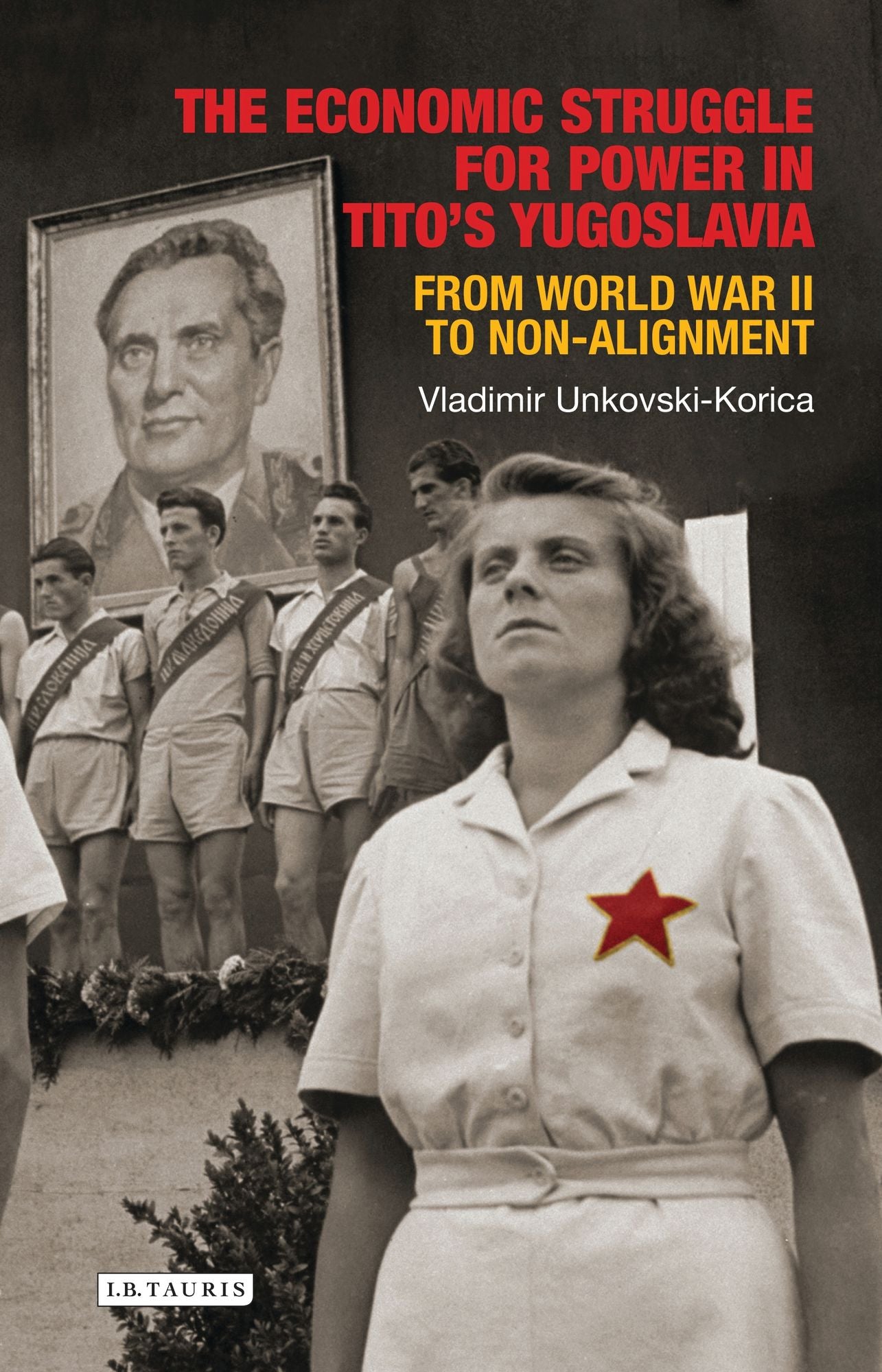 The Economic Struggle for Power in Tito's Yugoslavia: From World War II to Non-Alignment