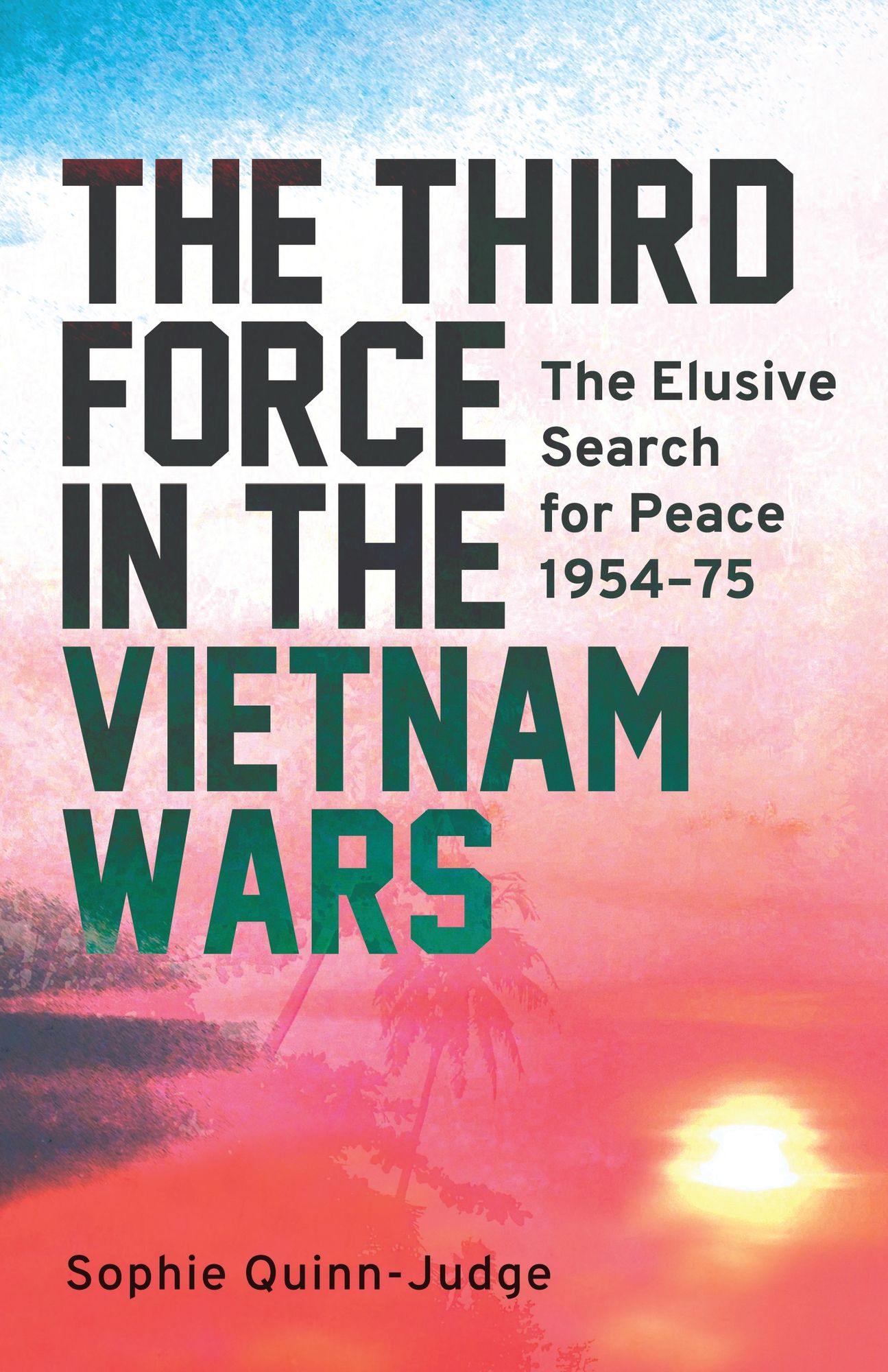 The Third Force in the Vietnam War: The Elusive Search for Peace 1954-85