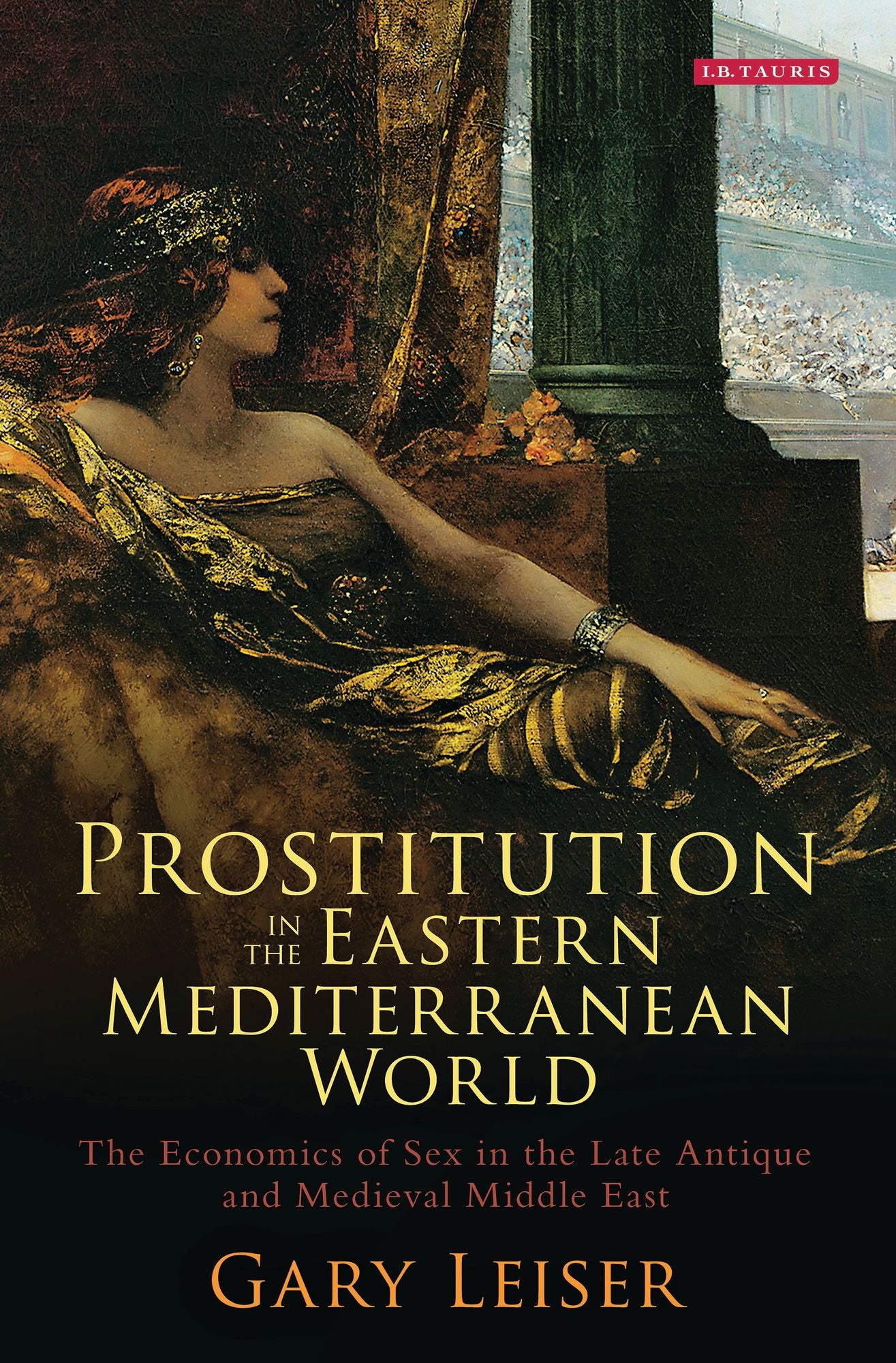 Prostitution in the Eastern Mediterranean World: The Economics of Sex in the Late Antique and Medieval Middle East