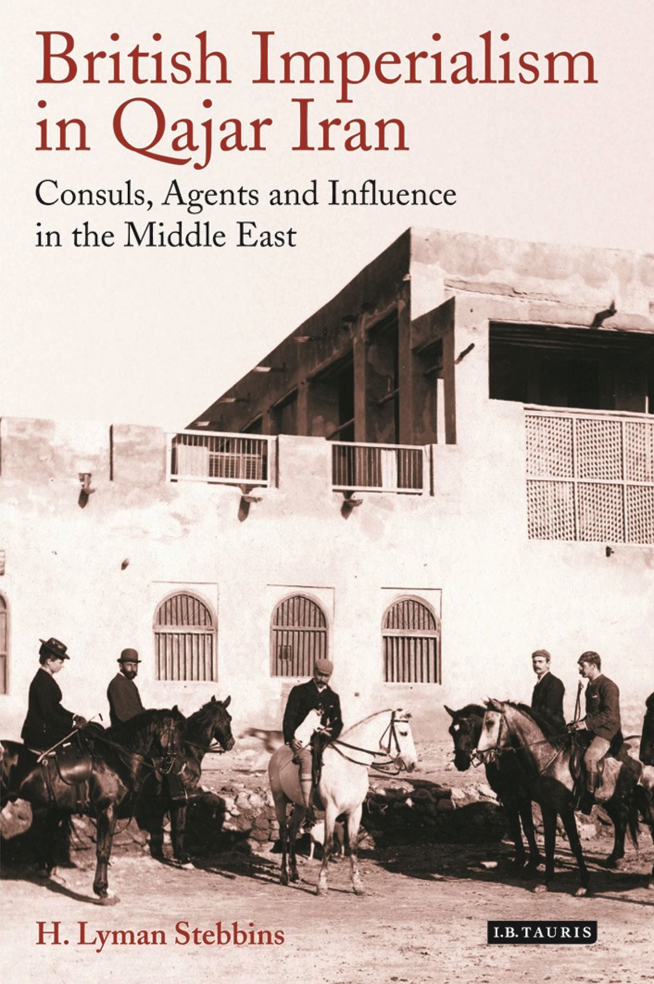 British Imperialism in Qajar Iran: Consuls, Agents and Influence in the Middle East
