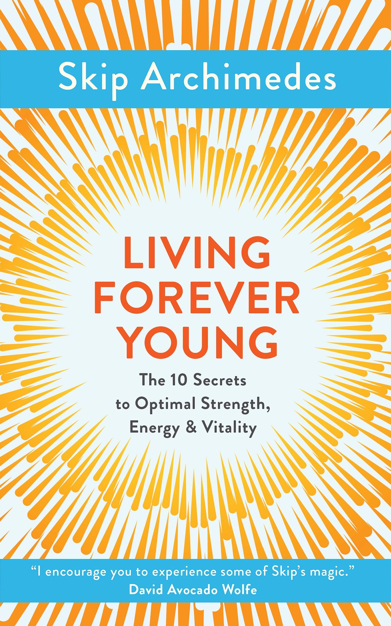 Living Forever Young: The 10 Secrets to Optimal Strength, Energy Vitality