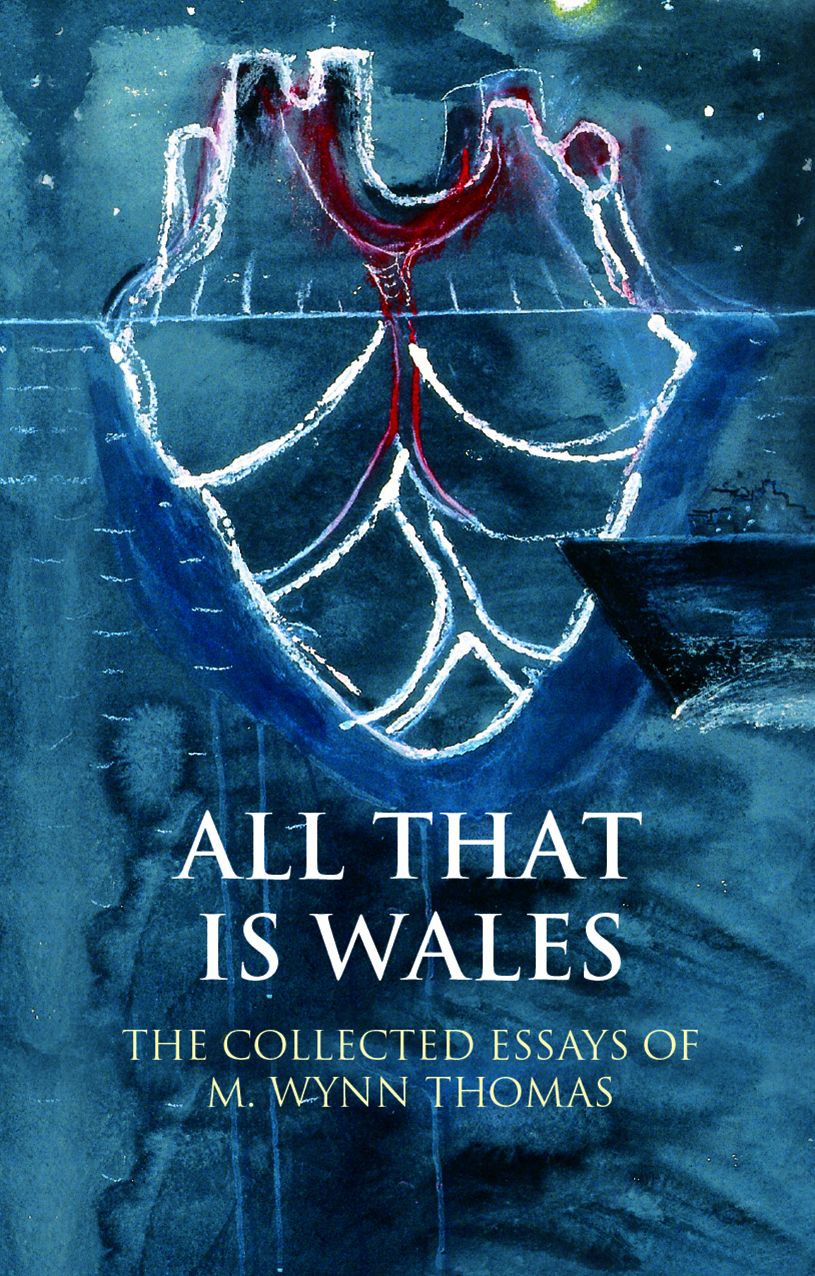 All That Is Wales: The Collected Essays of M. Wynn Thomas