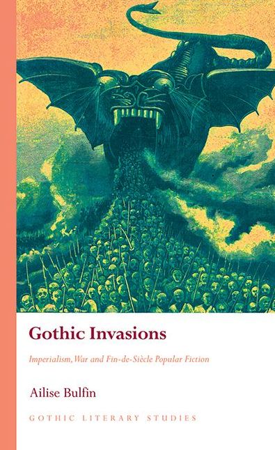 Gothic Invasions: Imperialism, War and Fin-de-Siï¿½cle Popular Fiction