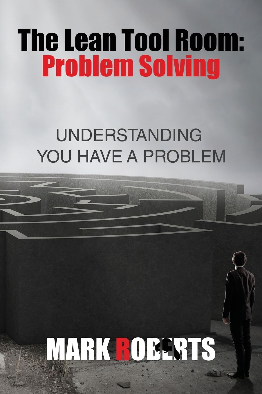 The Lean Tool Room.: Problem Solving, Understanding You Have a Problem