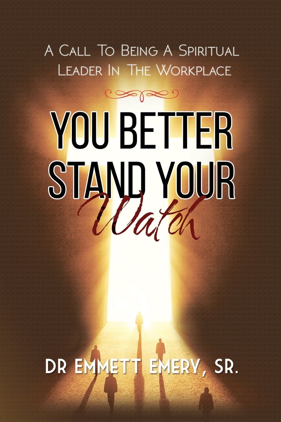 You Better Stand Your Watch - A Call To Being A Spiritual Leader In The Workplace