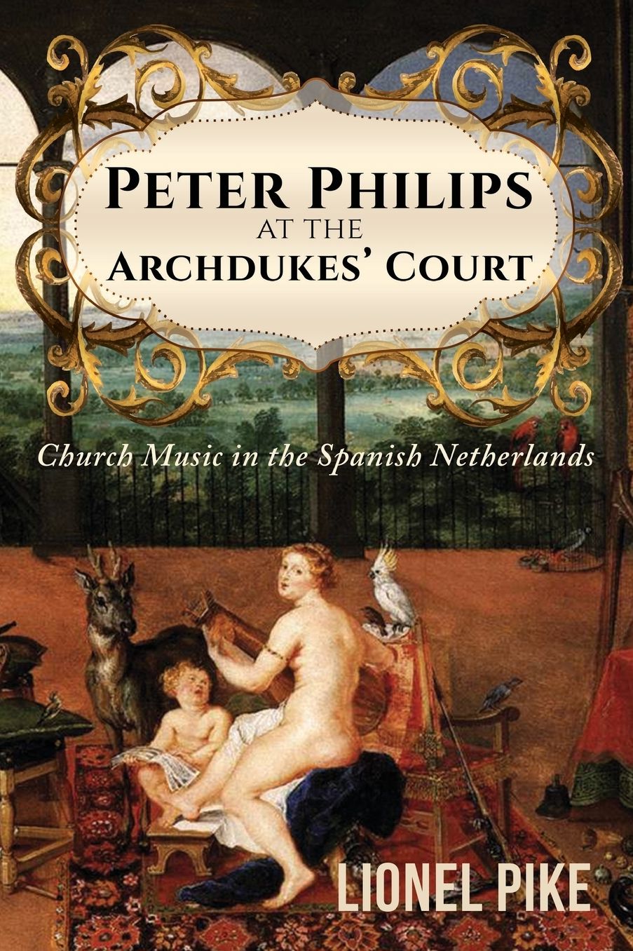 Peter Philips at the Archdukes' Court: Church Music in the Spanish Netherlands
