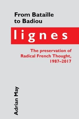 From Bataille to Badiou: Lignes, the Preservation of Radical French Thought, 1987-2017