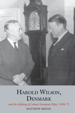 Harold Wilson, Denmark and the Making of Labour European Policy, 1958-72