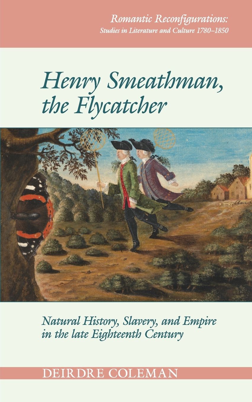 Henry Smeathman, the Flycatcher: Natural History, Slavery, and Empire in the Late Eighteenth Century