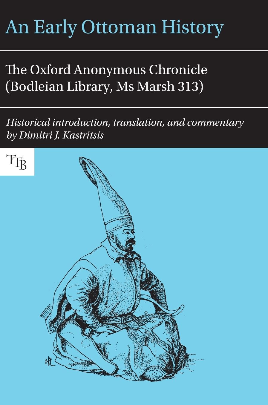 An Early Ottoman History: The Oxford Anonymous Chronicle (Bodleian Library, Ms Marsh 313)