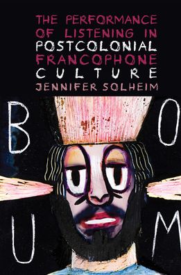The Performance of Listening in Postcolonial Francophone Culture