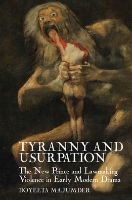 Tyranny and Usurpation : The New Prince and Lawmaking Violence in Early Modern Drama
