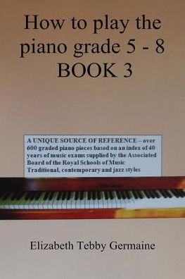 How to play the piano Grade 5 - 8 BOOK 3