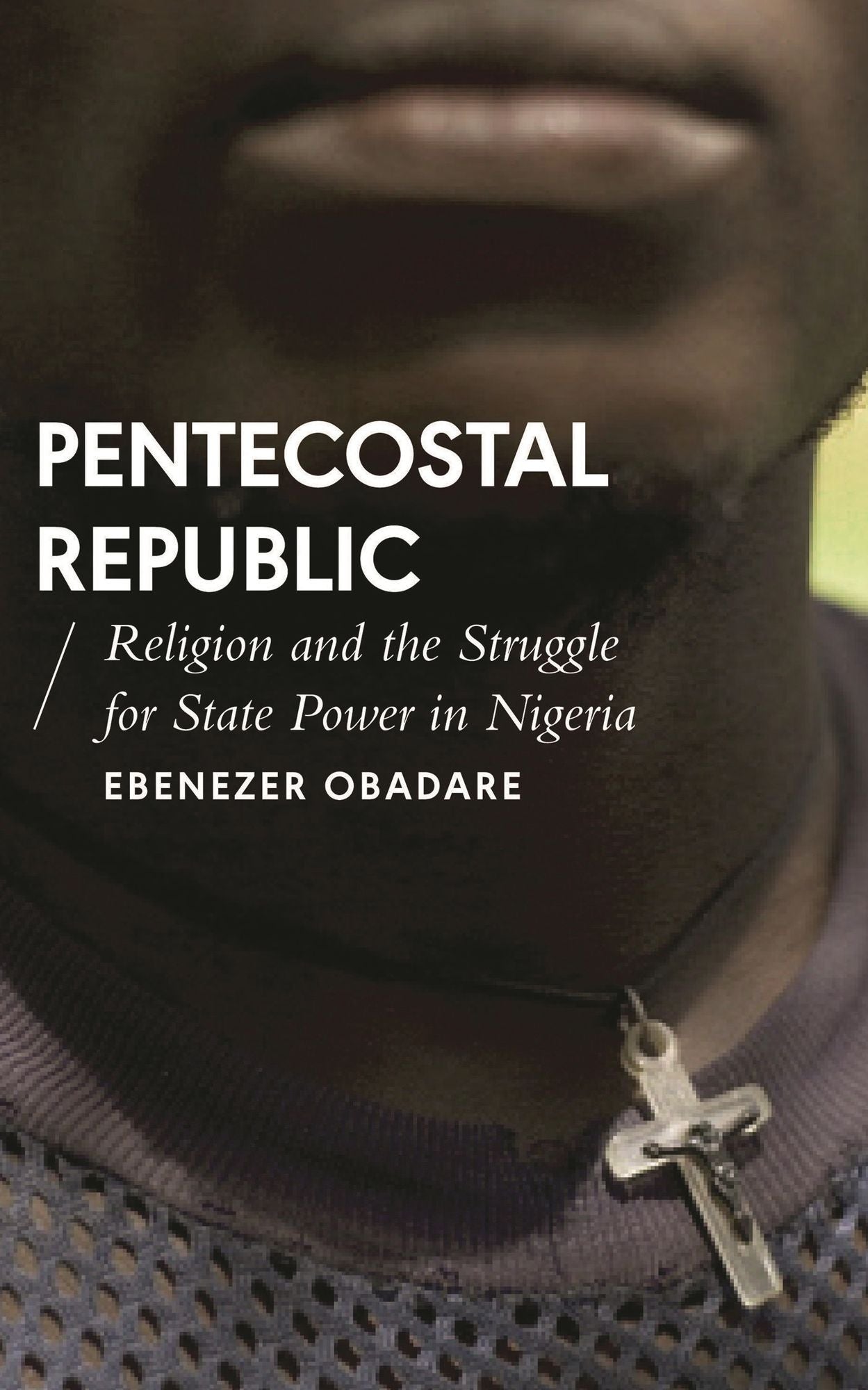 Pentecostal Republic: Religion and the Struggle for State Power in Nigeria