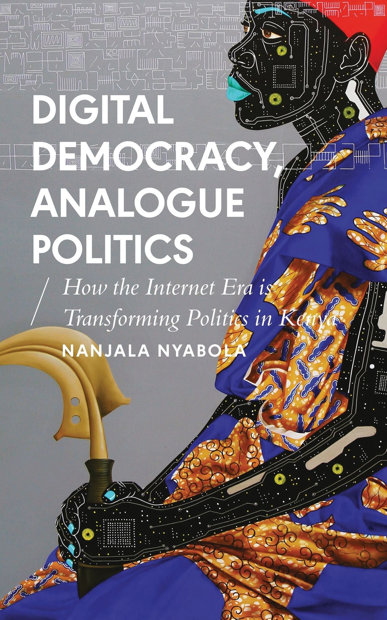 Digital Democracy, Analogue Politics: How the Internet Era Is Transforming Kenya