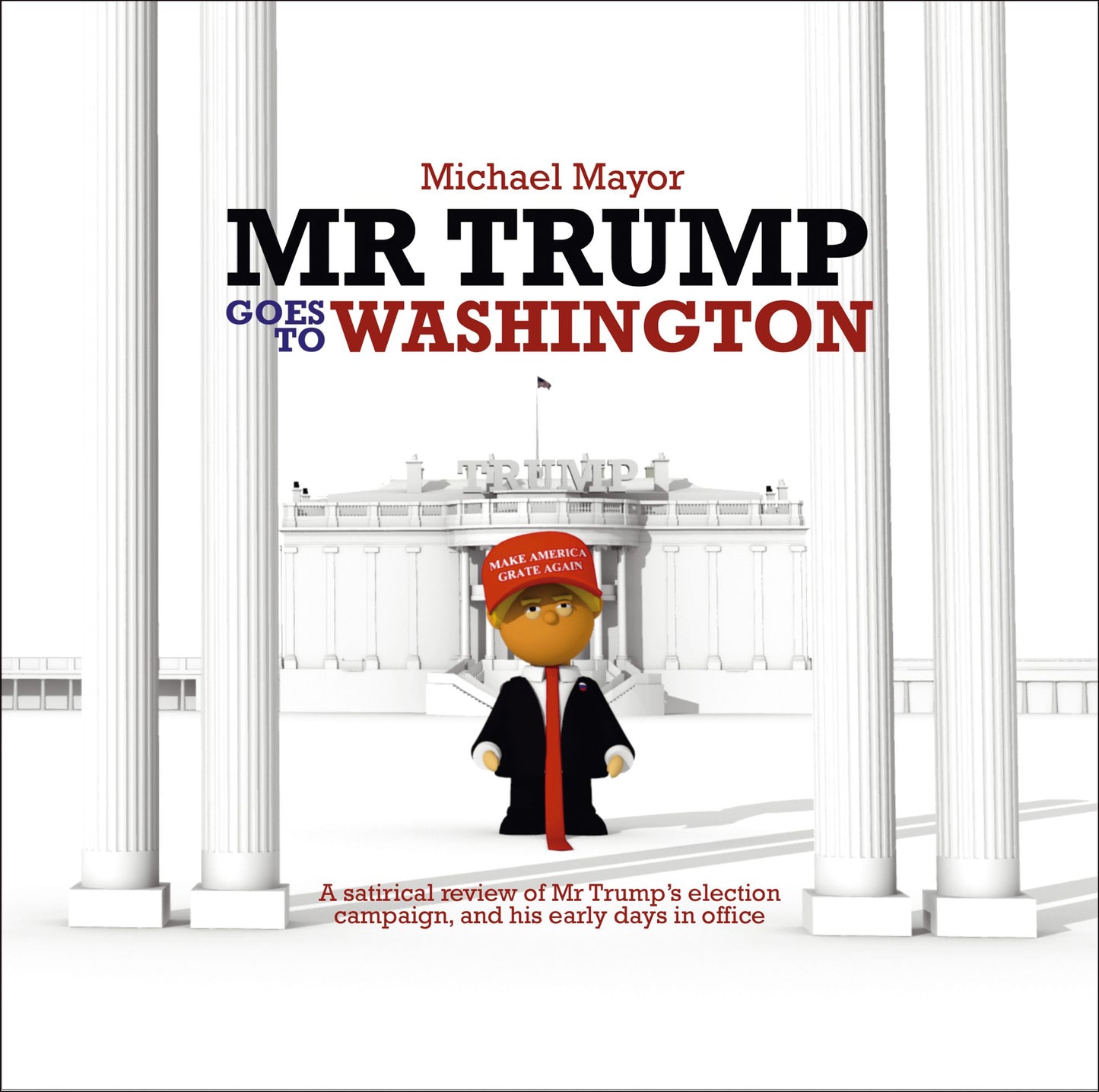 Mr. Trump Goes to Washington: A satirical review of Mr Trump's election campaign, and his early days in office