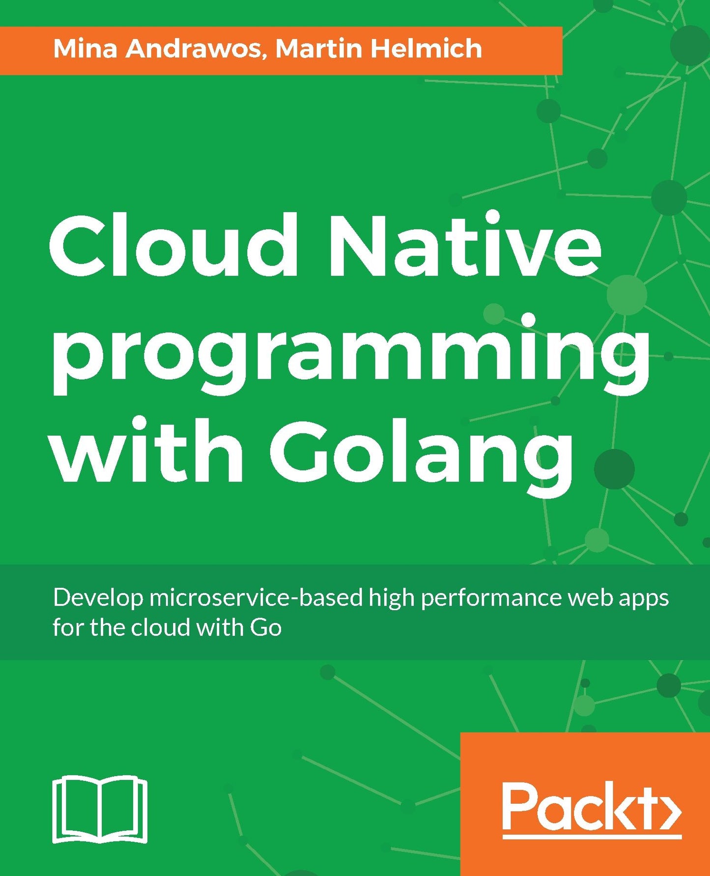 Cloud Native programming with Golang: Develop microservice-based high performance web apps for the cloud with Go