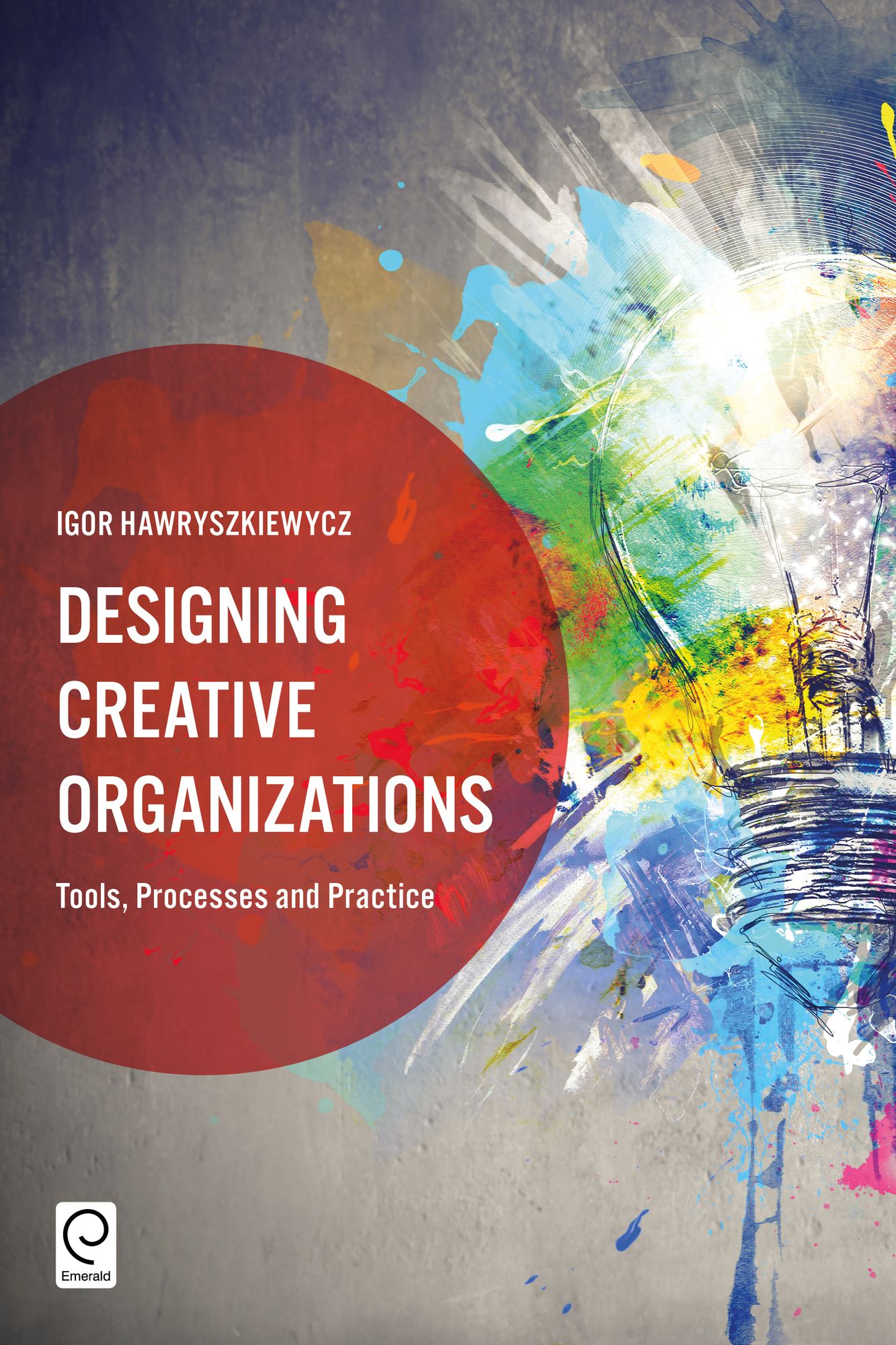 Designing Creative Organizations: Tools, Processes and Practice