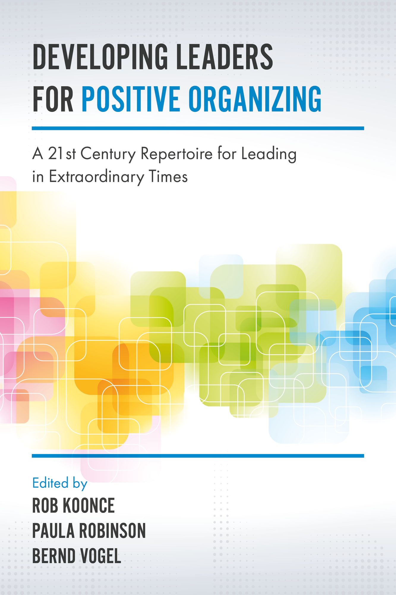 Developing Leaders for Positive Organizing: A 21st Century Repertoire for Leading in Extraordinary Times