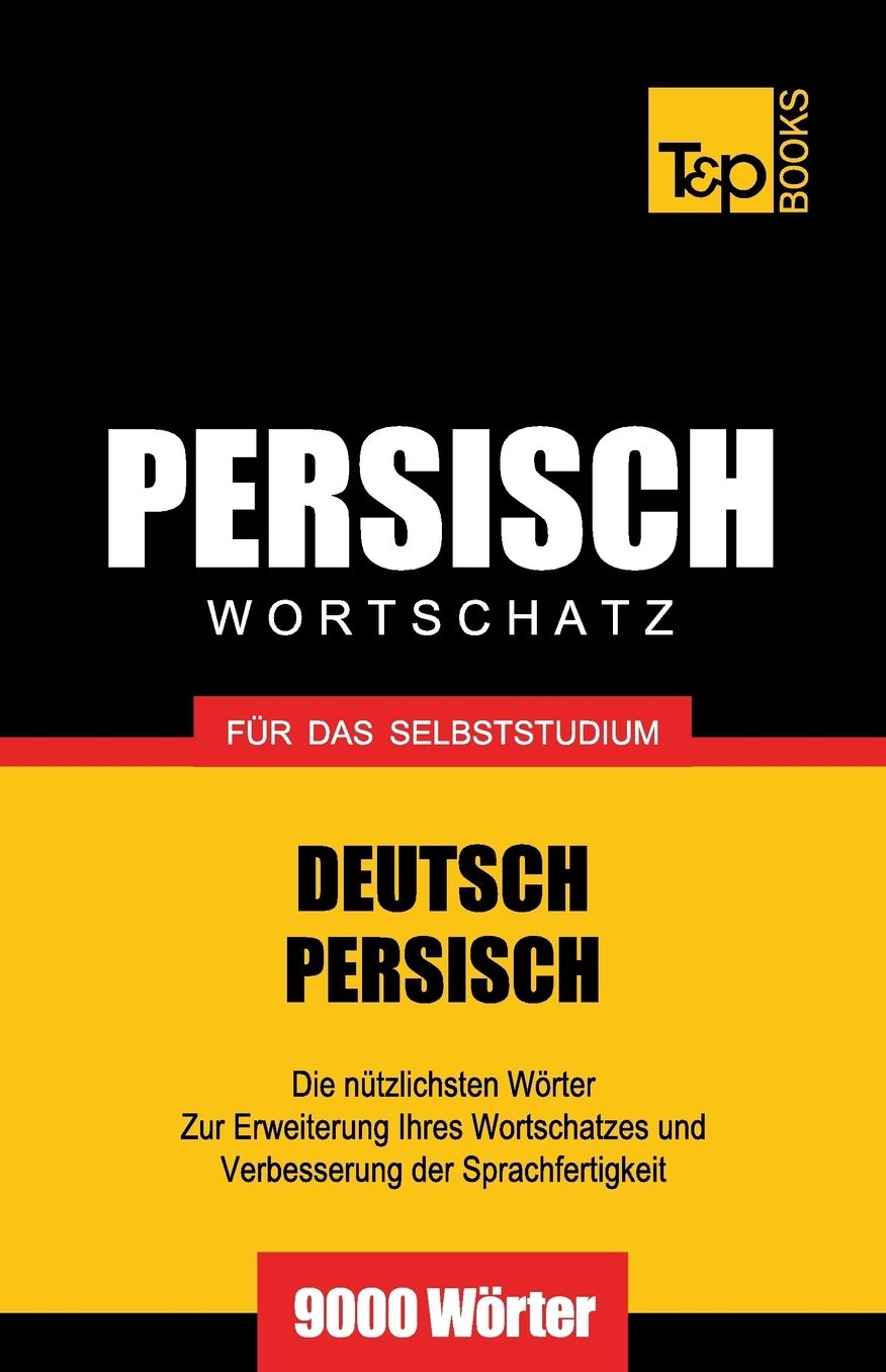 Wortschatz Deutsch-Persisch für das Selbststudium - 9000 Wörter
