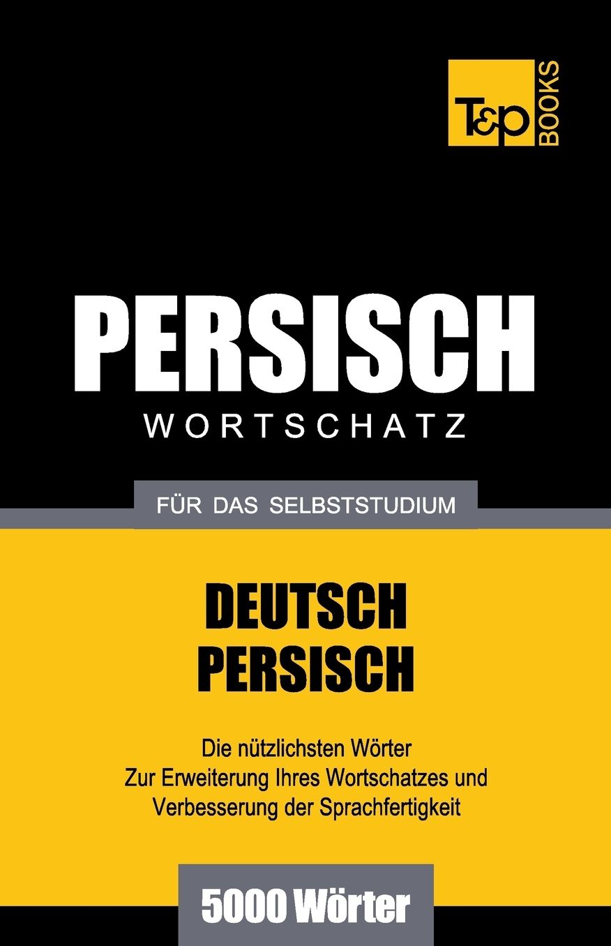 Wortschatz Deutsch-Persisch für das Selbststudium - 5000 Wörter