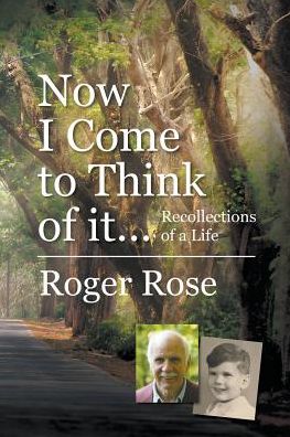 Now I Come to Think of it...: Recollections of a Life
