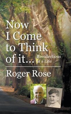 Now I Come to Think of it...: Recollections of a Life