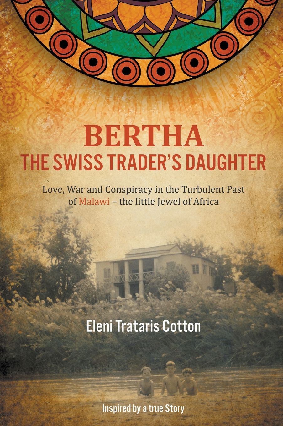 Bertha the Swiss Trader's Daughter: Love, War and Conspiracy in the Turbulent Past of Malawi - the little Jewel of Africa