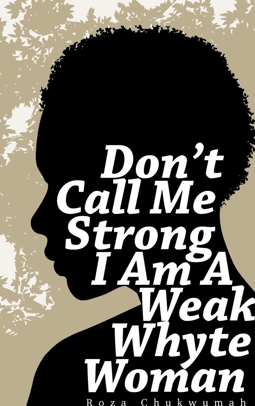 Don't Call Me Strong I Am A Weak Whyte Woman
