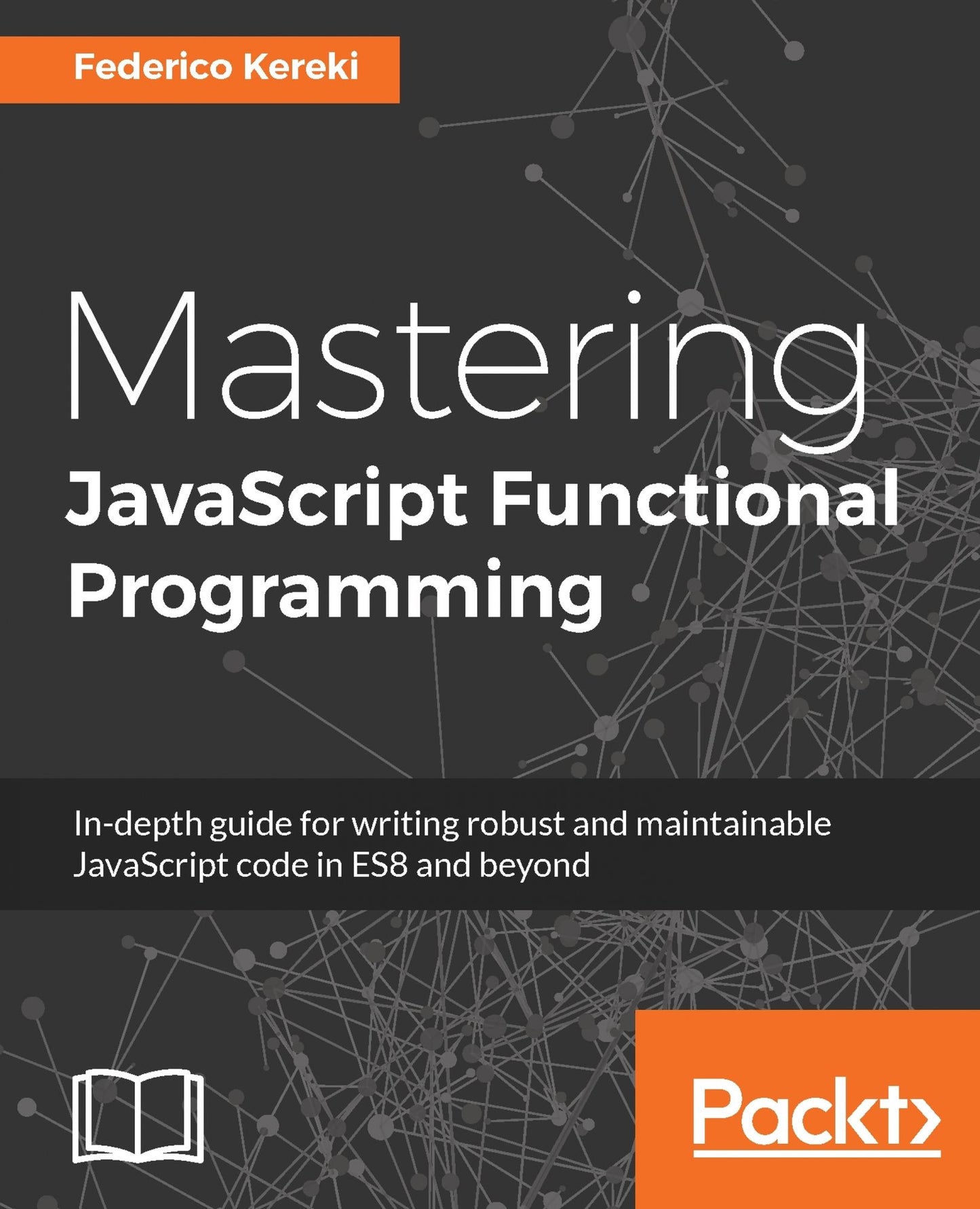 Mastering JavaScript Functional Programming: In-depth guide for writing robust and maintainable JavaScript code in ES8 and beyond