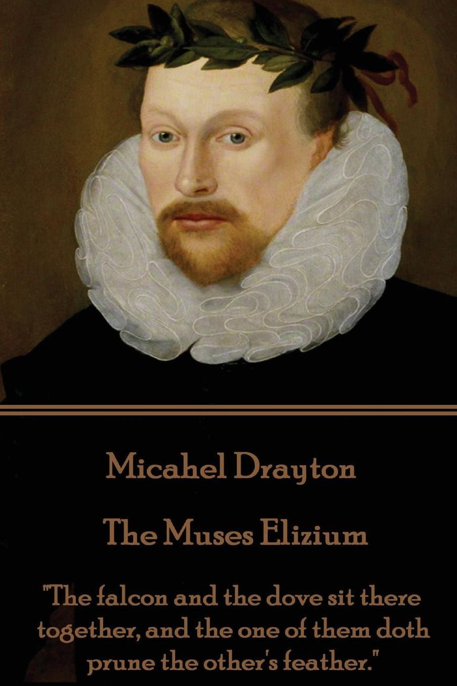 Michael Drayton - The Muses Elizium: "The falcon and the dove sit there together, and the one of them doth prune the other's feather."