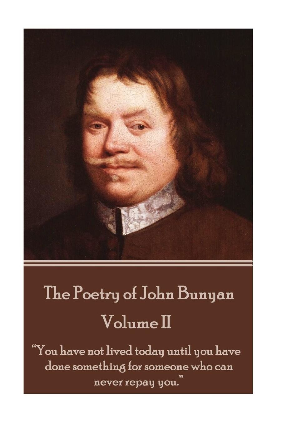 John Bunyan - The Poetry of John Bunyan - Volume II: "You have not lived today until you have done something for someone who can never repay you."