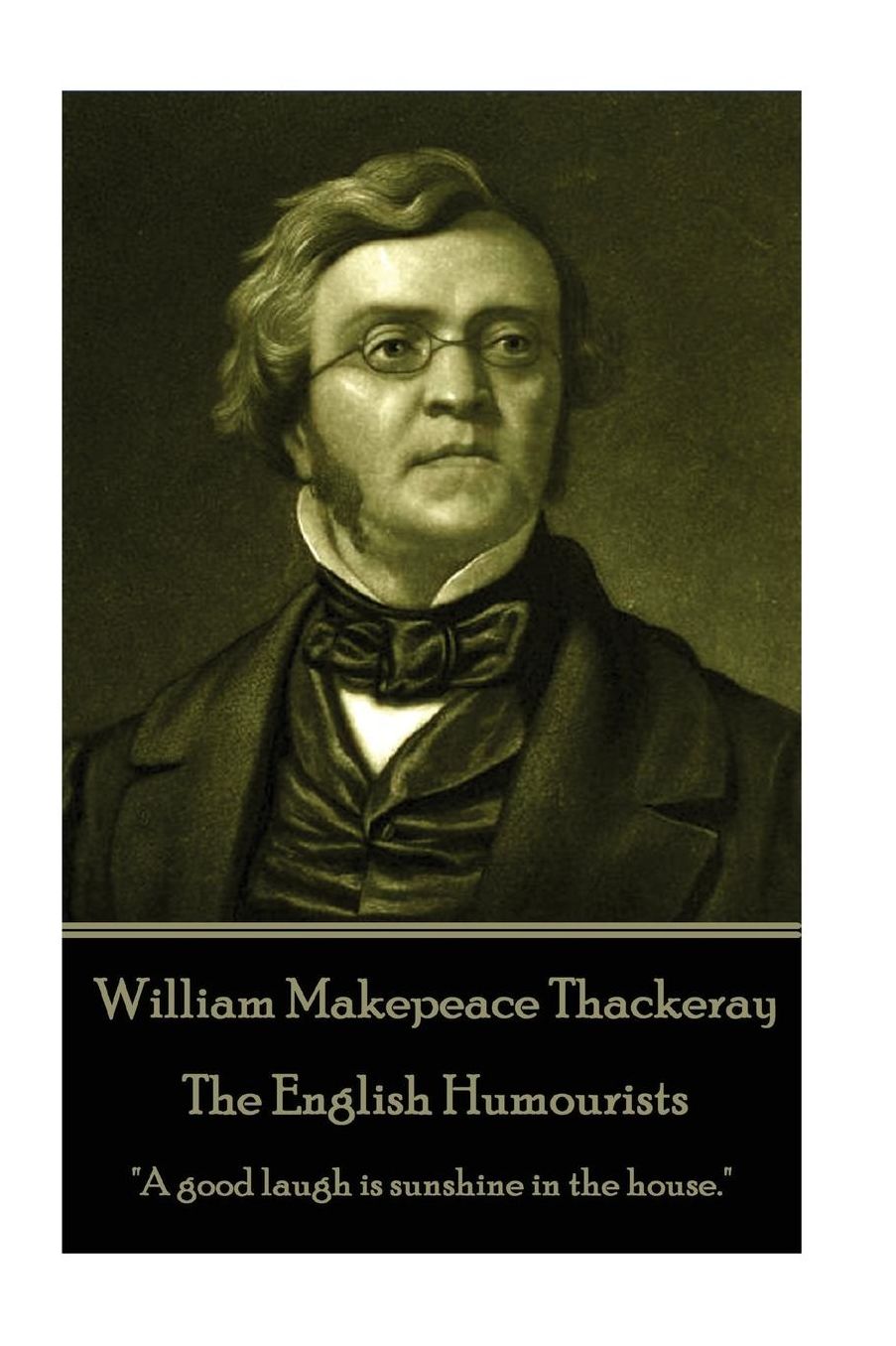 William Makepeace Thackeray - The English Humourists: "A good laugh is sunshine in the house."