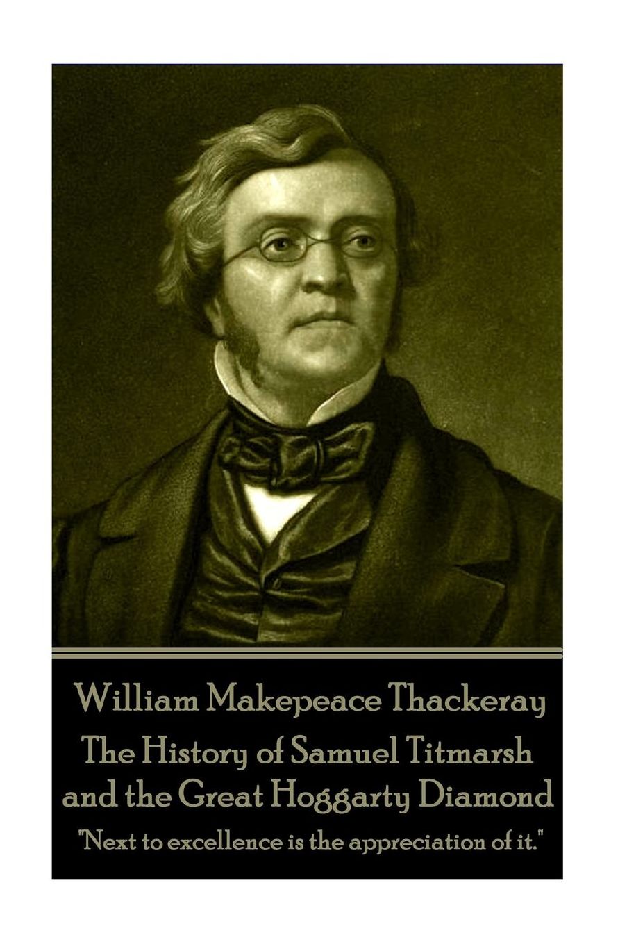 William Makepeace Thackeray - The History of Samuel Titmarsh and the Great Hogg: "Next to excellence is the appreciation of it."