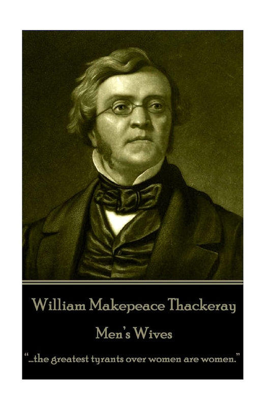 William Makepeace Thackeray - Men's Wives: "...the greatest tyrants over women are women."