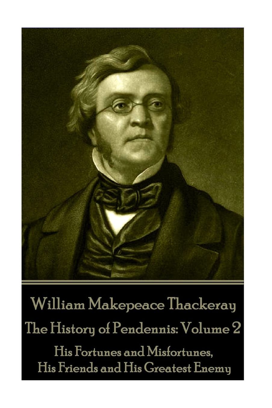 William Makepeace Thackeray - The History of Pendennis: Volume 2: His Fortunes and Misfortunes, His Friends and His Greatest Enemy