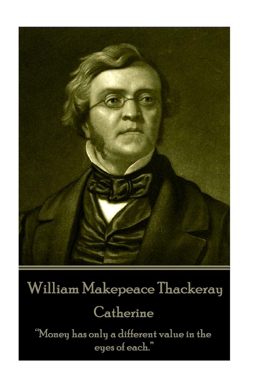 William Makepeace Thackeray - Catherine: "Money has only a different value in the eyes of each."