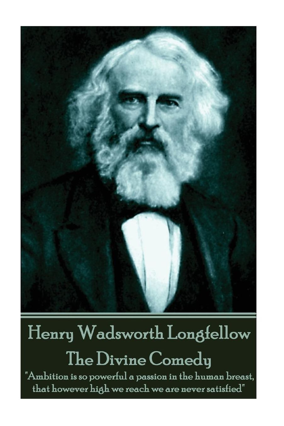 Henry Wadsworth Longfellow - The Divine Comedy: "Ambition is so powerful a passion in the human breast, that however high we reach we are never satisfied"