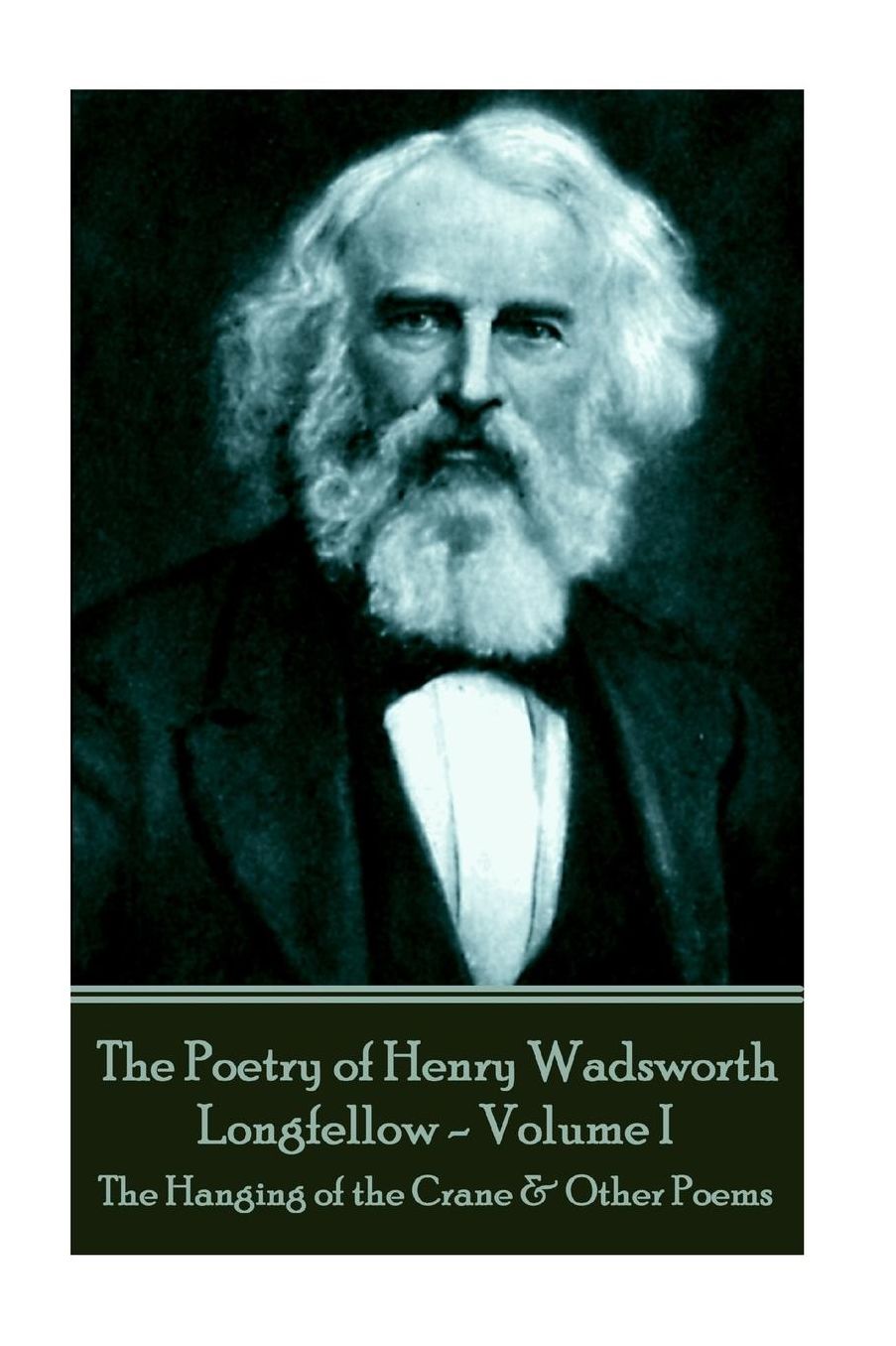 The Poetry of Henry Wadsworth Longfellow - Volume I: The Hanging of the Crane amp; Other Poems