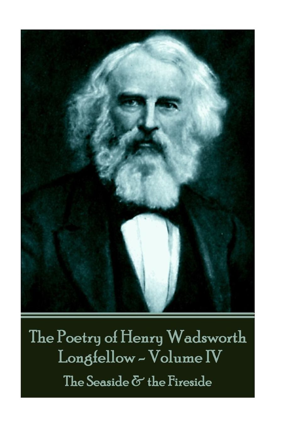 The Poetry of Henry Wadsworth Longfellow - Volume IV: The Seaside amp; the Fireside