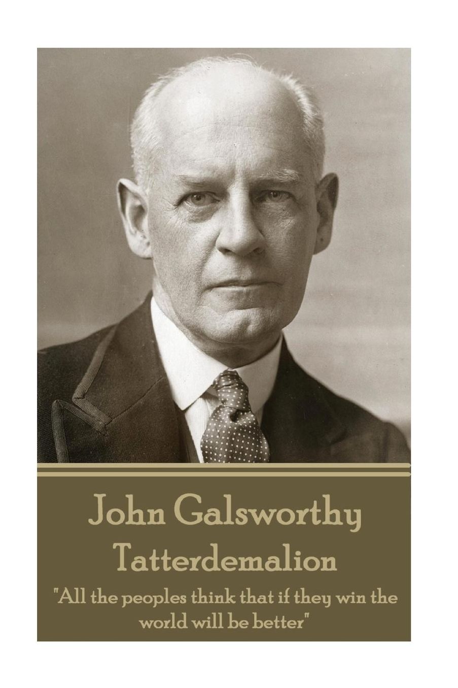 John Galsworthy - Tatterdemalion: "All the peoples think that if they win the world will be better"