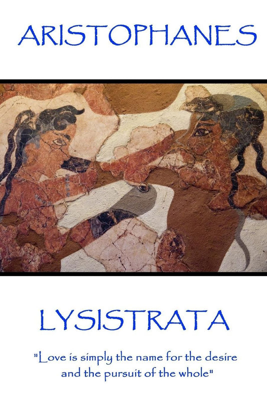 Aristophanes - Lysistrata: "Love is simply the name for the desire and the pursuit of the whole"